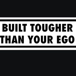 Built tougher than your ego Vinyl Decal